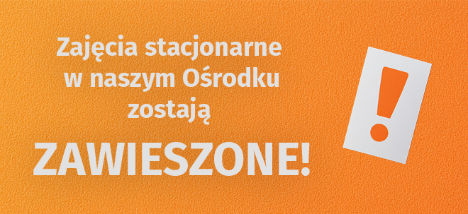 Wszystkie zajęcia stacjonarne w Ośrodku zostają ZAWIESZONE!
